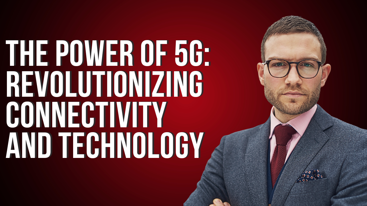 The Power of 5G: Revolutionizing Connectivity and Technology